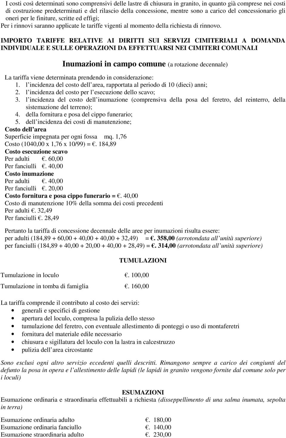 IMPORTO TARIFFE RELATIVE AI DIRITTI SUI SERVIZI CIMITERIALI A DOMANDA INDIVIDUALE E SULLE OPERAZIONI DA EFFETTUARSI NEI CIMITERI COMUNALI Inumazioni in campo comune (a rotazione decennale) La tariffa