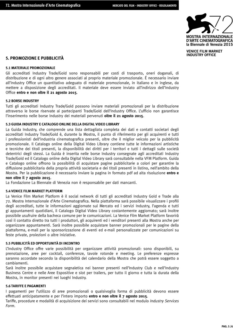 promozionale. É necessario inviare all Industry Office un quantitativo adeguato di materiale promozionale, in italiano e in inglese, da mettere a disposizione degli accreditati.