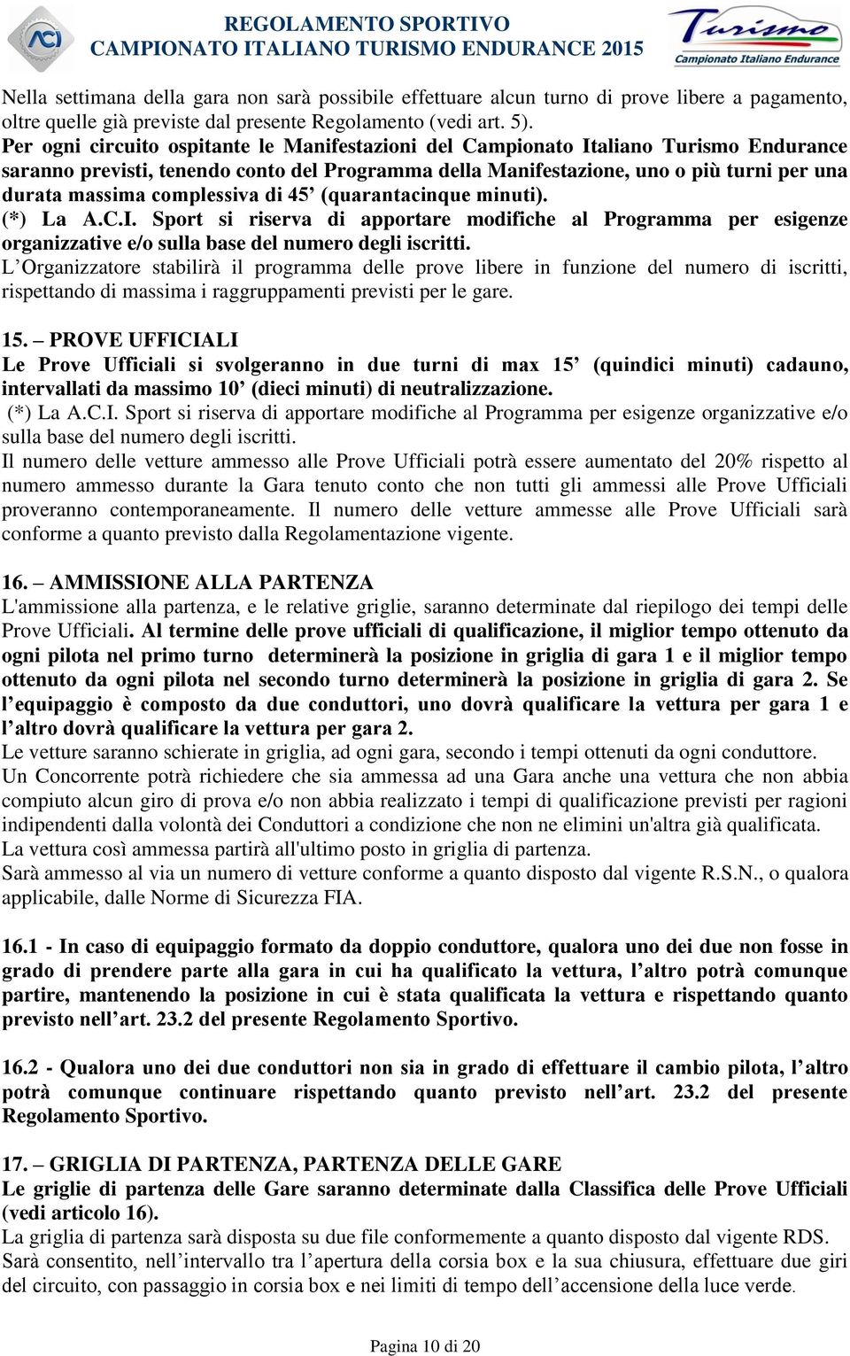 complessiva di 45 (quarantacinque minuti). (*) La A.C.I. Sport si riserva di apportare modifiche al Programma per esigenze organizzative e/o sulla base del numero degli iscritti.