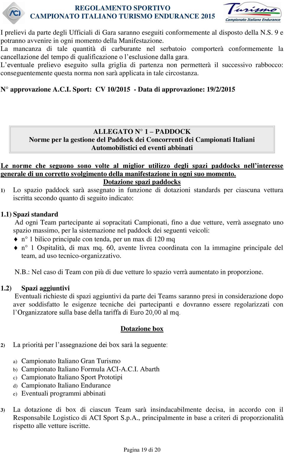 L eventuale prelievo eseguito sulla griglia di partenza non permetterà il successivo rabbocco: conseguentemente questa norma non sarà applicata in tale circostanza. N approvazione A.C.I.