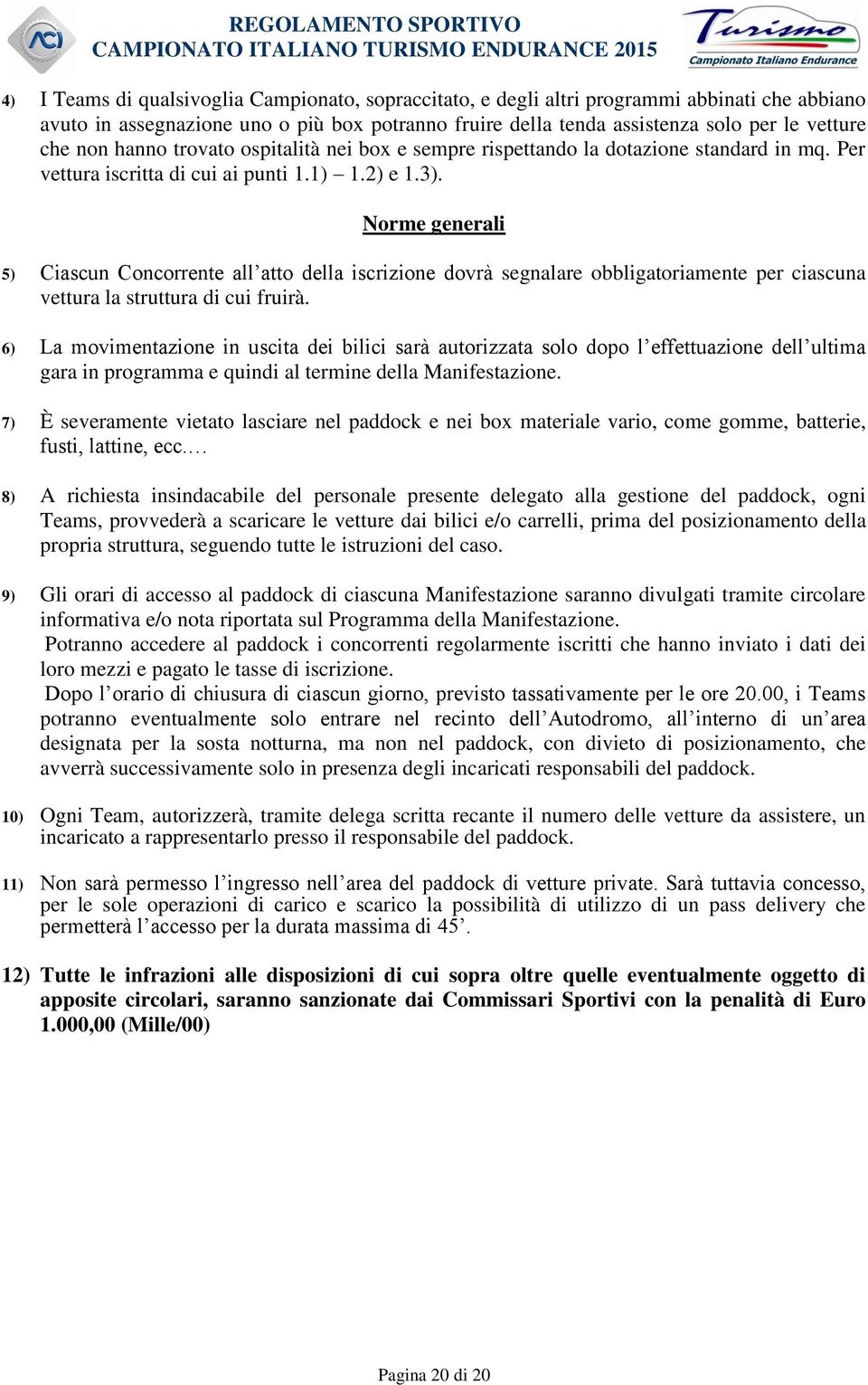 Norme generali 5) Ciascun Concorrente all atto della iscrizione dovrà segnalare obbligatoriamente per ciascuna vettura la struttura di cui fruirà.