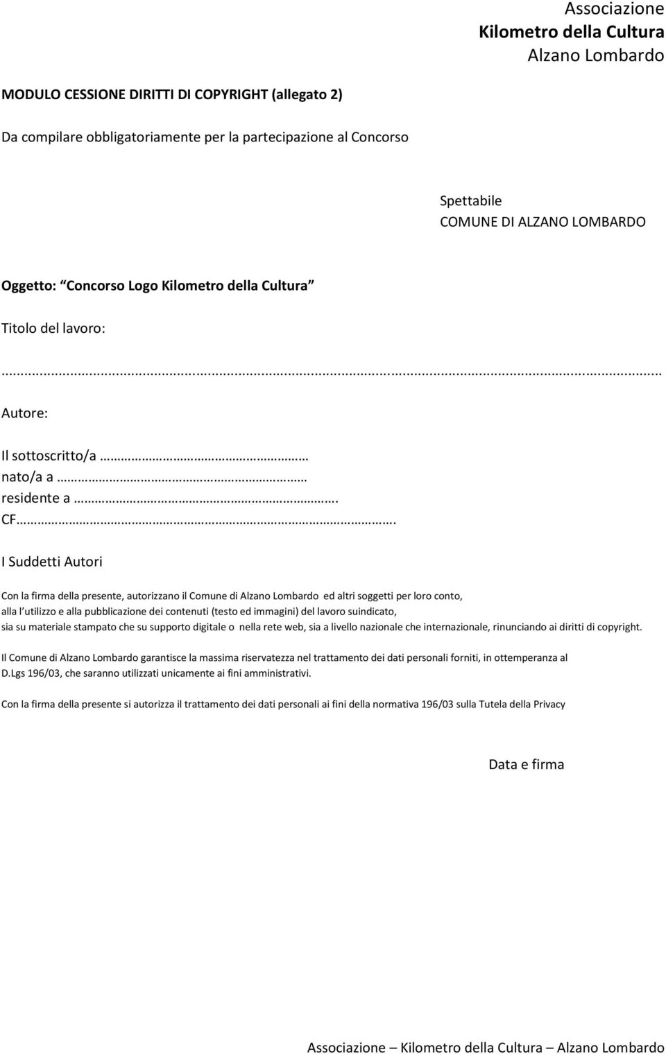 I Suddetti Autori Con la firma della presente, autorizzano il Comune di ed altri soggetti per loro conto, alla l utilizzo e alla pubblicazione dei contenuti (testo ed immagini) del lavoro suindicato,