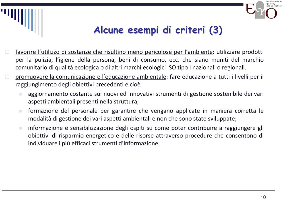 promuovere la comunicazione e l educazione ambientale: fare educazione a tutti i livelli per il raggiungimento degli obiettivi precedenti e cioè aggiornamento costante sui nuovi ed innovativi