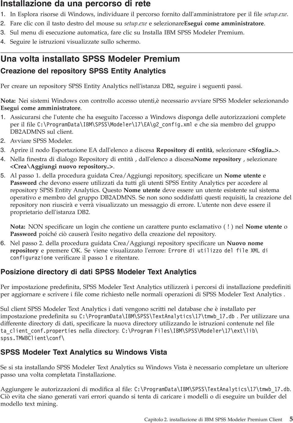 Una volta installato SPSS Modeler Premium Creazione del repository SPSS Entity Analytics Per creare un repository SPSS Entity Analytics nell'istanza DB2, seguire i seguenti passi.