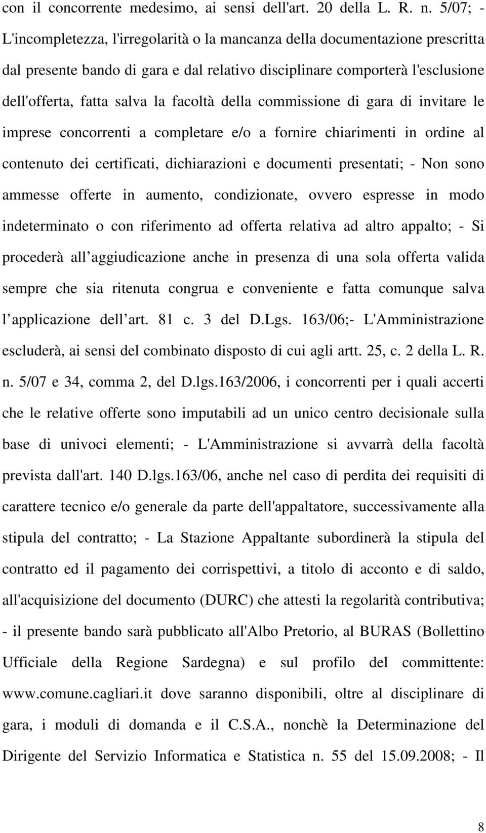 facoltà della commissione di gara di invitare le imprese concorrenti a completare e/o a fornire chiarimenti in ordine al contenuto dei certificati, dichiarazioni e documenti presentati; - Non sono