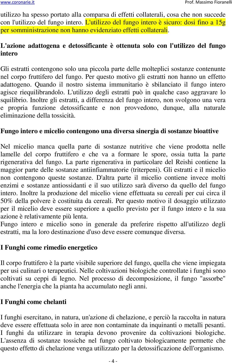 L'azione adattogena e detossificante è ottenuta solo con l'utilizzo del fungo intero Gli estratti contengono solo una piccola parte delle molteplici sostanze contenunte nel corpo fruttifero del fungo.