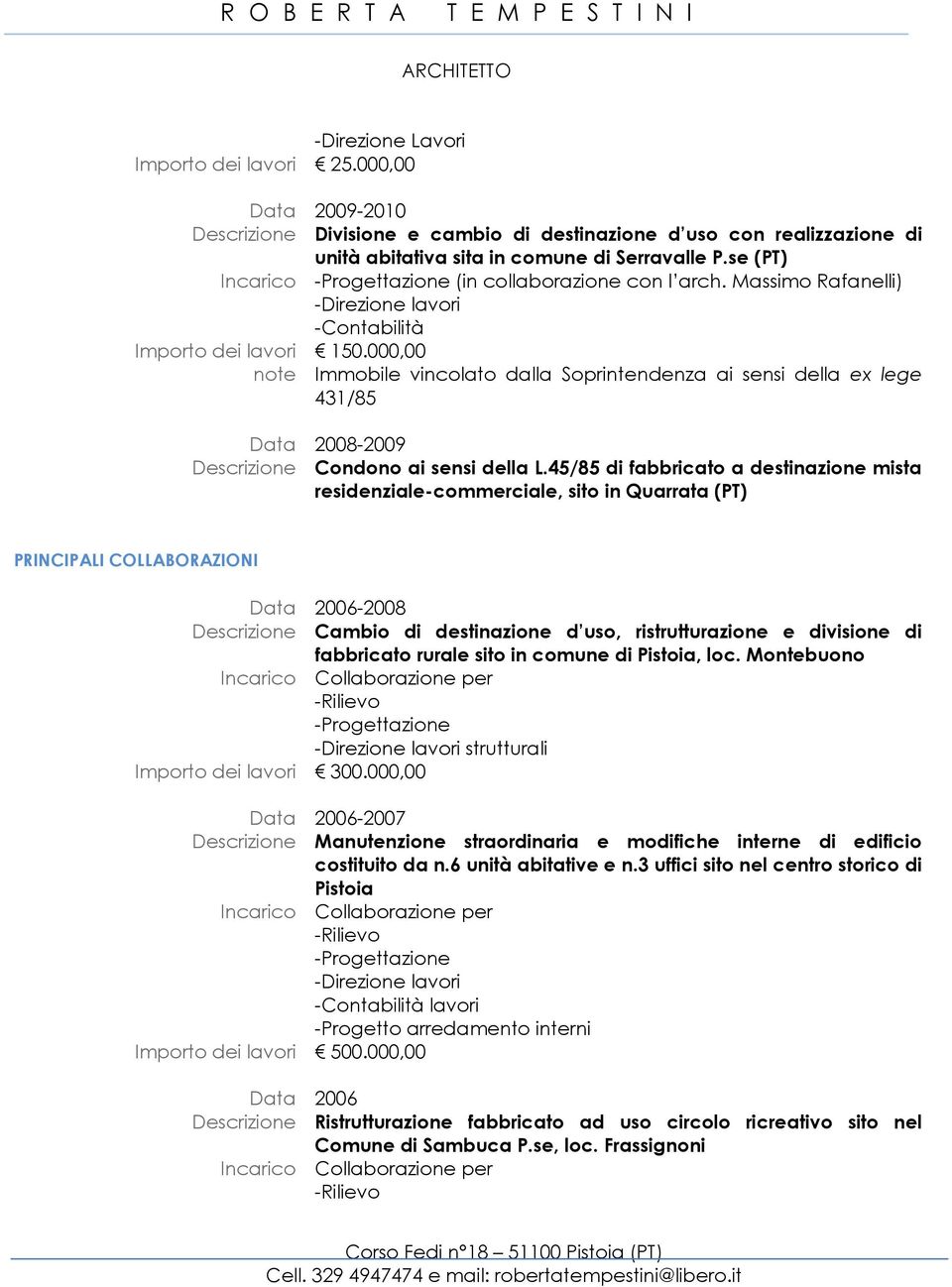 000,00 note Immobile vincolato dalla Soprintendenza ai sensi della ex lege 431/85 Data 2008-2009 Descrizione Condono ai sensi della L.