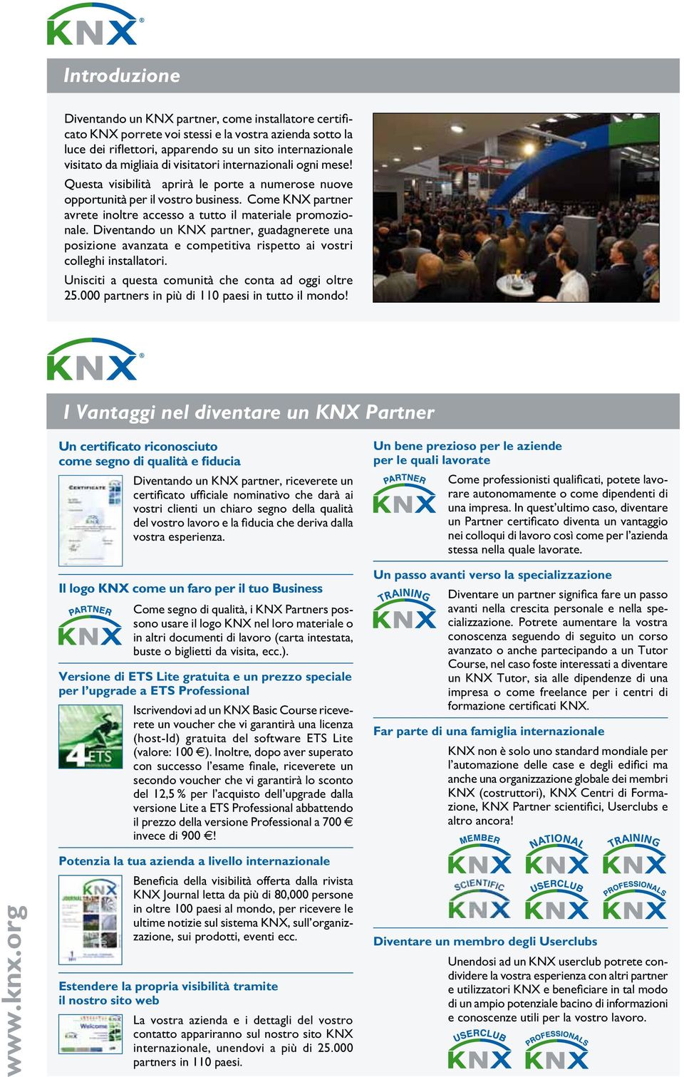 Come KNX partner avrete inoltre accesso a tutto il materiale promozionale. Diventando un KNX partner, guadagnerete una posizione avanzata e competitiva rispetto ai vostri colleghi installatori.