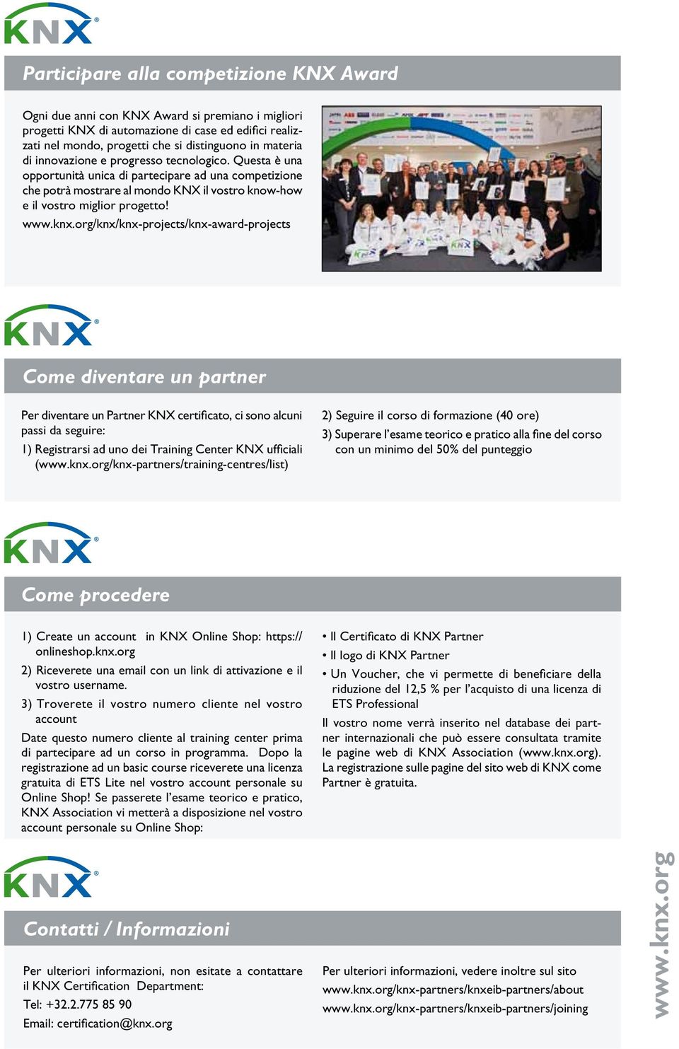 org/knx/knx-projects/knx-award-projects Come diventare un partner Per diventare un Partner KNX certificato, ci sono alcuni passi da seguire: 1) Registrarsi ad uno dei Training Center KNX ufficiali