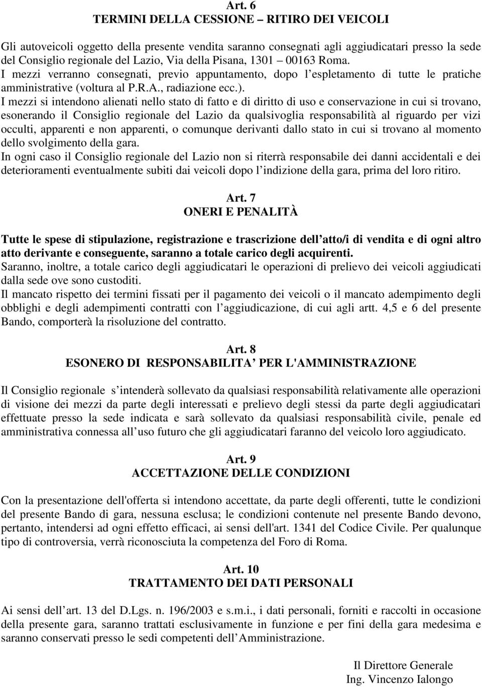 I mezzi si intendono alienati nello stato di fatto e di diritto di uso e conservazione in cui si trovano, esonerando il Consiglio regionale del Lazio da qualsivoglia responsabilità al riguardo per