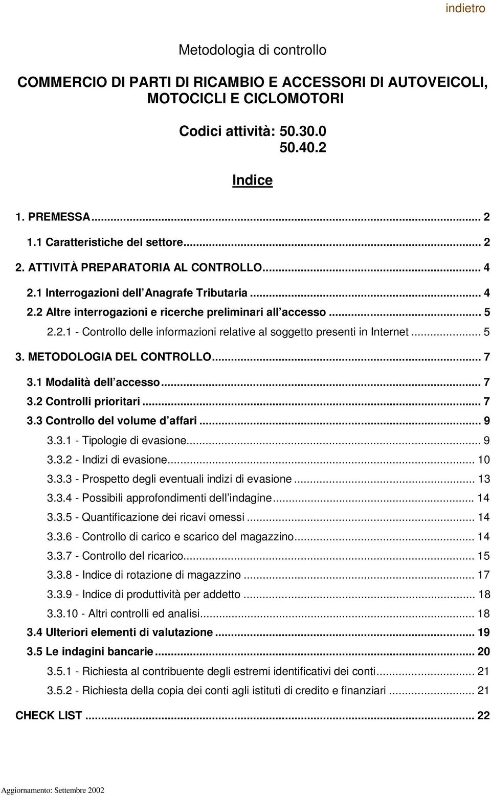 .. 5 3. METODOLOGIA DEL CONTROLLO... 7 3.1 Modaltà dell accesso... 7 3.2 Controll prortar... 7 3.3 Controllo del volume d affar... 9 3.3.1 - Tpologe d evasone... 9 3.3.2 - Indz d evasone... 10 3.3.3 - Prospetto degl eventual ndz d evasone.