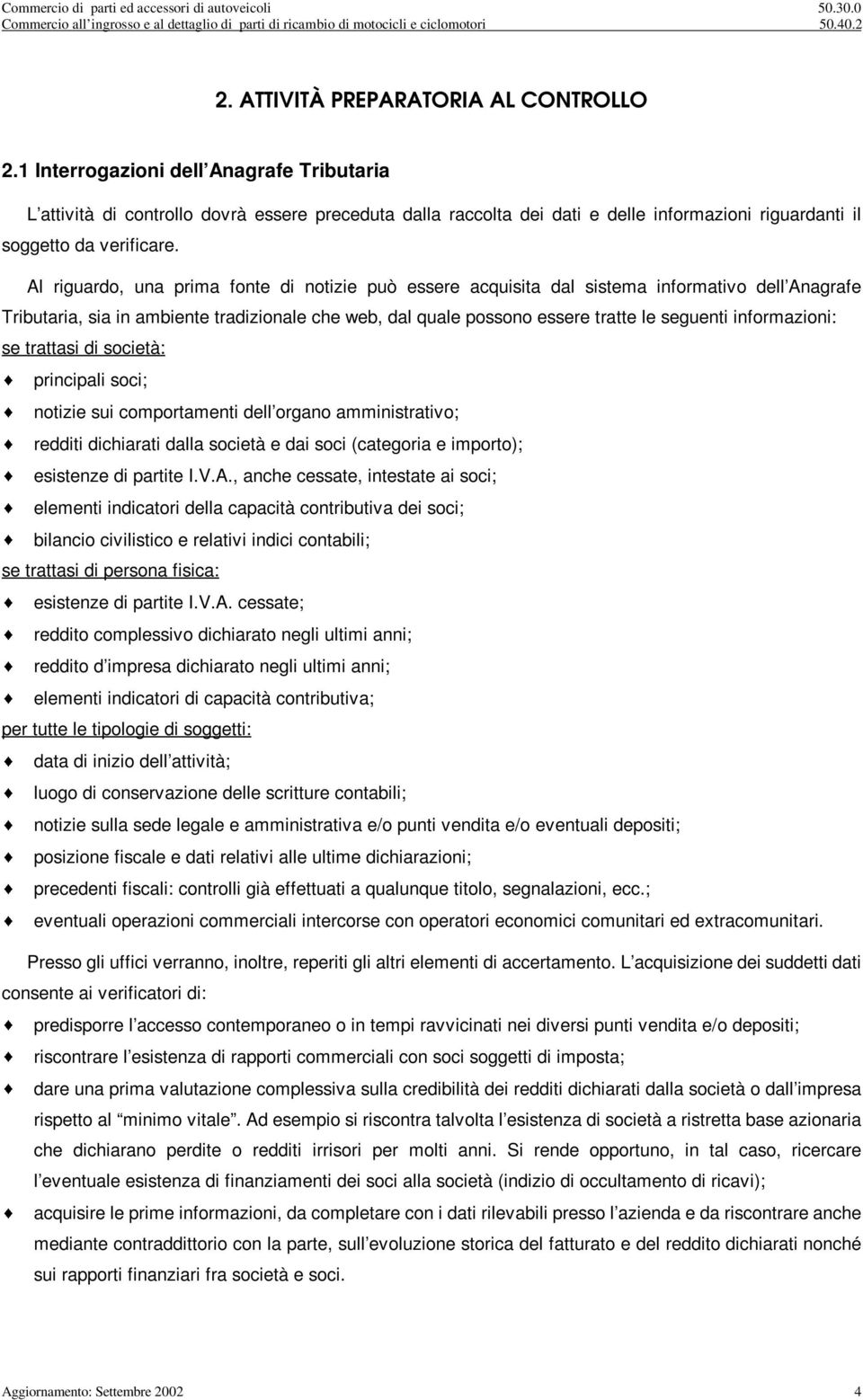 Al rguardo, una prma fonte d notze può essere acqusta dal sstema nformatvo dell Anagrafe Trbutara, sa n ambente tradzonale che web, dal quale possono essere tratte le seguent nformazon: se trattas d