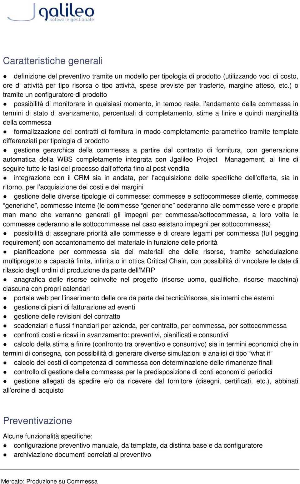 ) o tramite un configuratore di prodotto possibilità di monitorare in qualsiasi momento, in tempo reale, l andamento della commessa in termini di stato di avanzamento, percentuali di completamento,