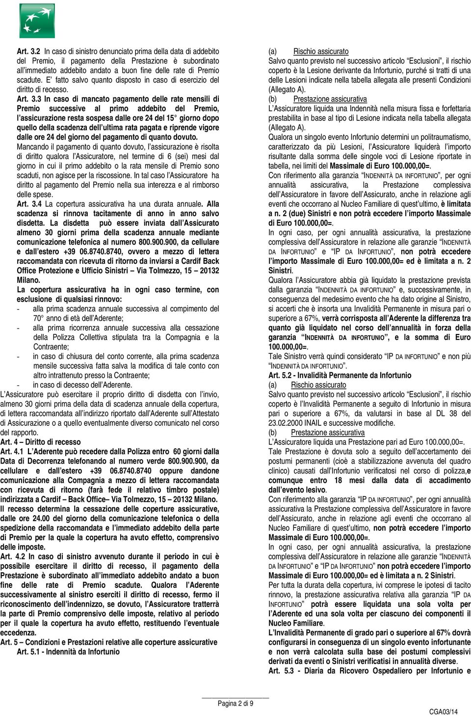 3 In caso di mancato pagamento delle rate mensili di Premio successive al primo addebito del Premio, l assicurazione resta sospesa dalle ore 24 del 15 giorno dopo quello della scadenza dell ultima