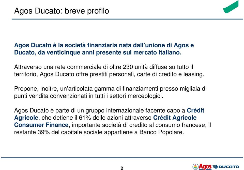 Propone, inoltre, un articolata gamma di finanziamenti presso migliaia di punti vendita convenzionati in tutti i settori merceologici.