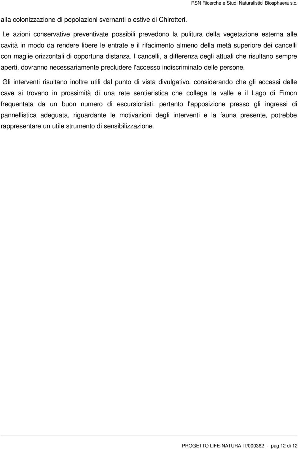 cancelli con maglie orizzontali di opportuna distanza. I cancelli, a differenza degli attuali che risultano sempre aperti, dovranno necessariamente precludere l'accesso indiscriminato delle persone.