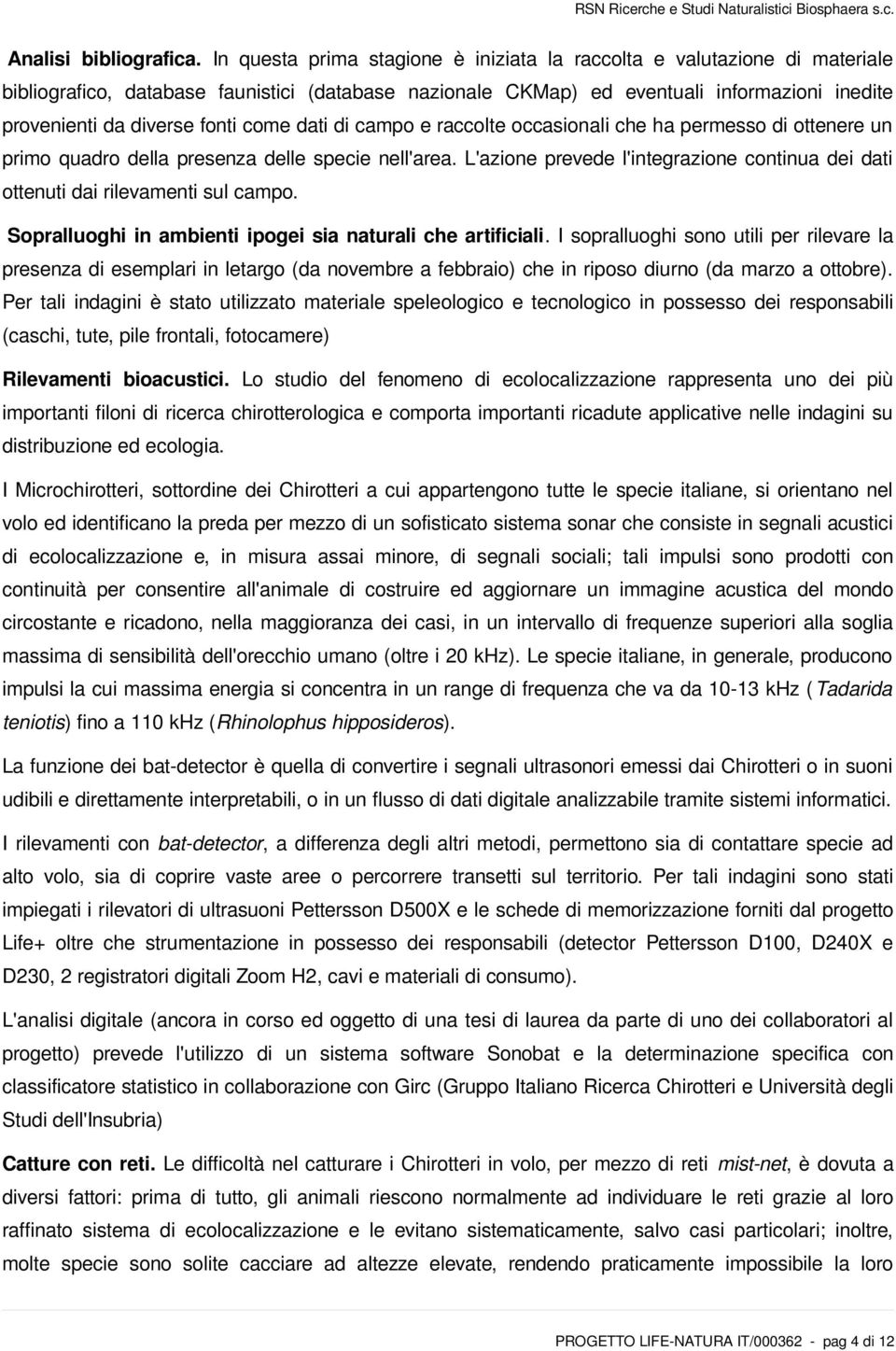 come dati di campo e raccolte occasionali che ha permesso di ottenere un primo quadro della presenza delle specie nell'area.