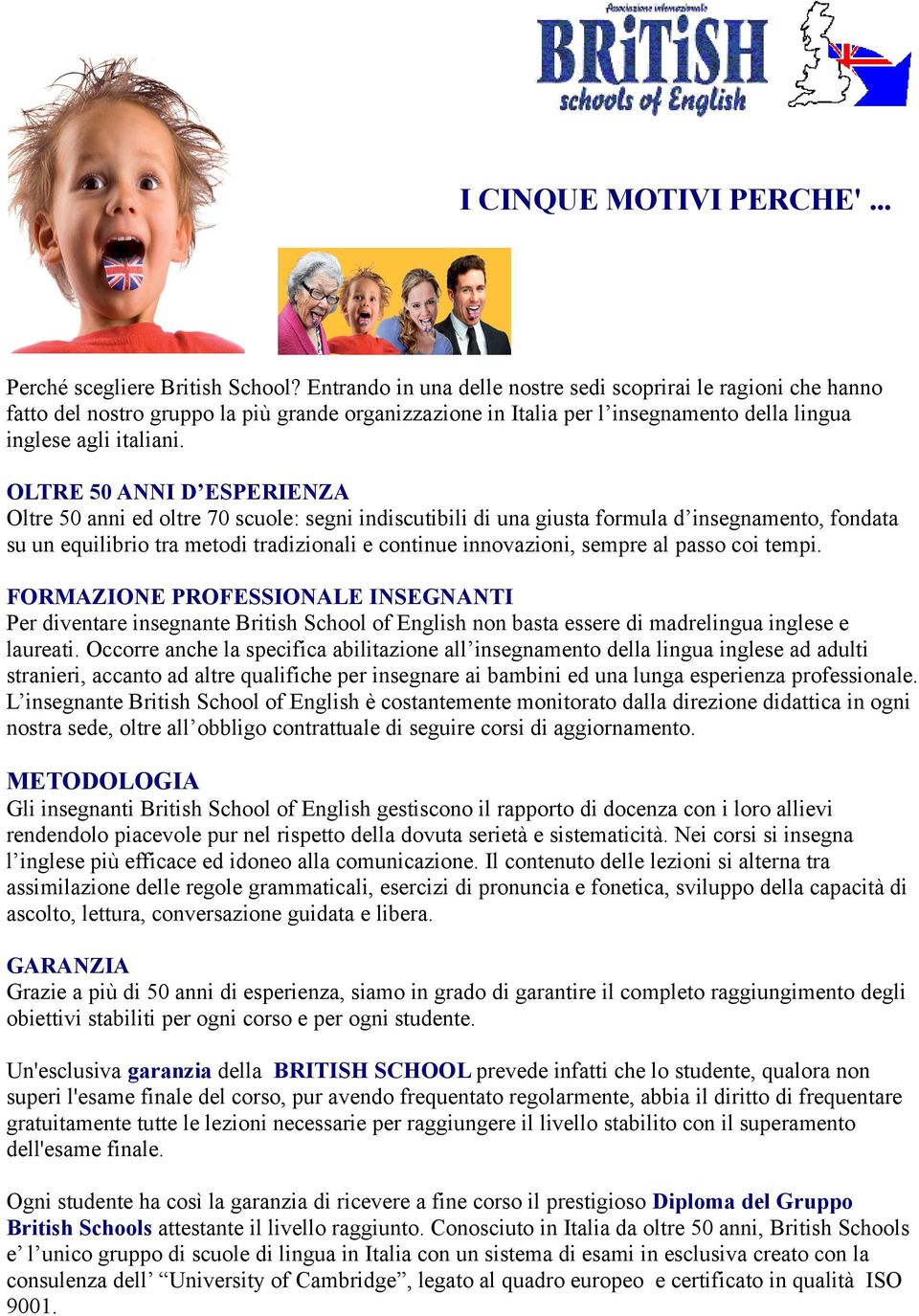 OLTRE 50 ANNI D ESPERIENZA Oltre 50 anni ed oltre 70 scuole: segni indiscutibili di una giusta formula d insegnamento, fondata su un equilibrio tra metodi tradizionali e continue innovazioni, sempre