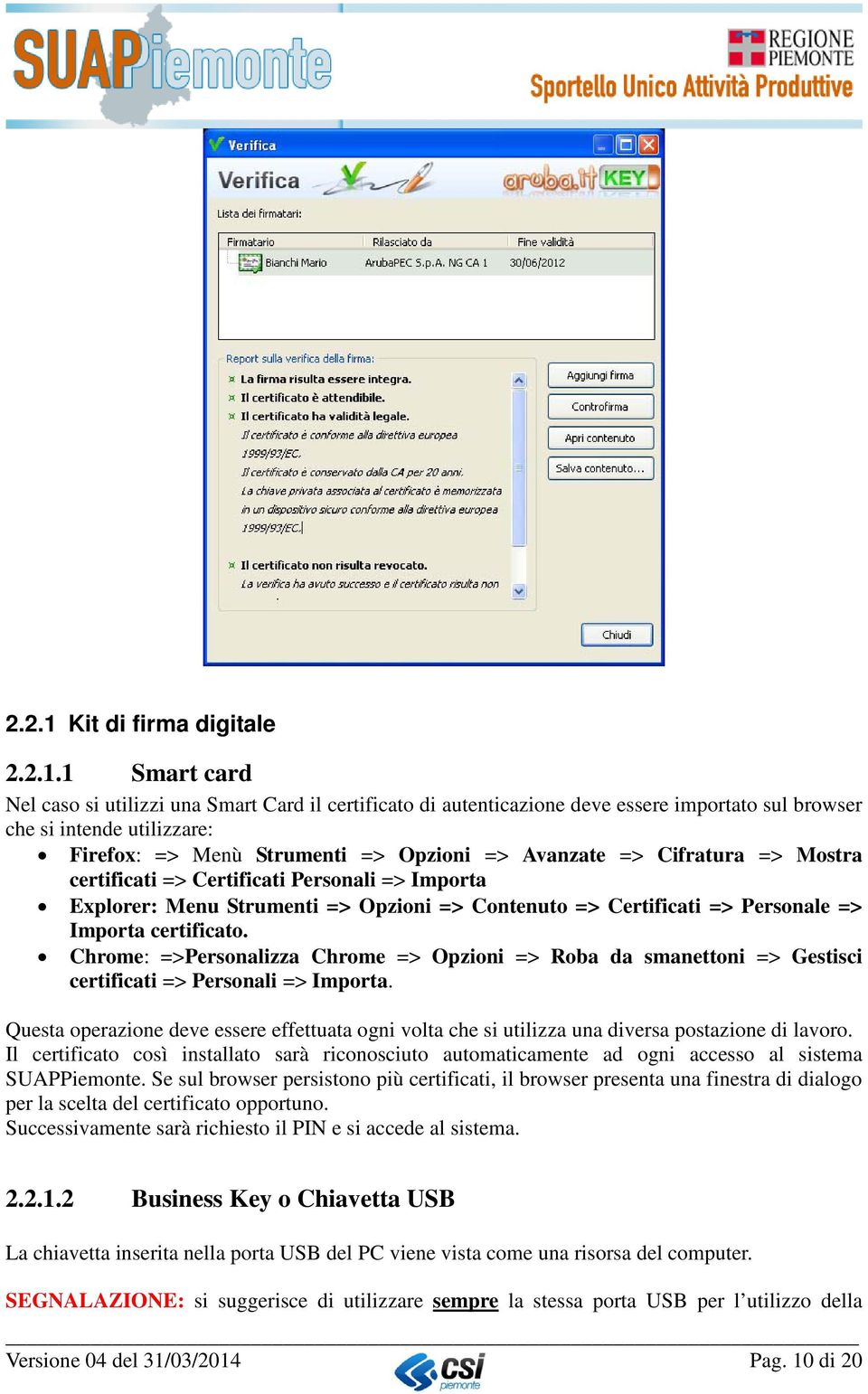 1 Smart card Nel caso si utilizzi una Smart Card il certificato di autenticazione deve essere importato sul browser che si intende utilizzare: Firefox: => Menù Strumenti => Opzioni => Avanzate =>