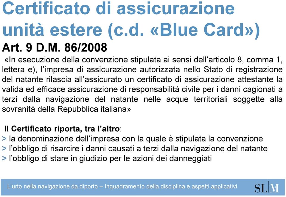 assicurato un certificato di assicurazione attestante la valida ed efficace assicurazione di responsabilità civile per i danni cagionati a terzi dalla navigazione del natante nelle acque