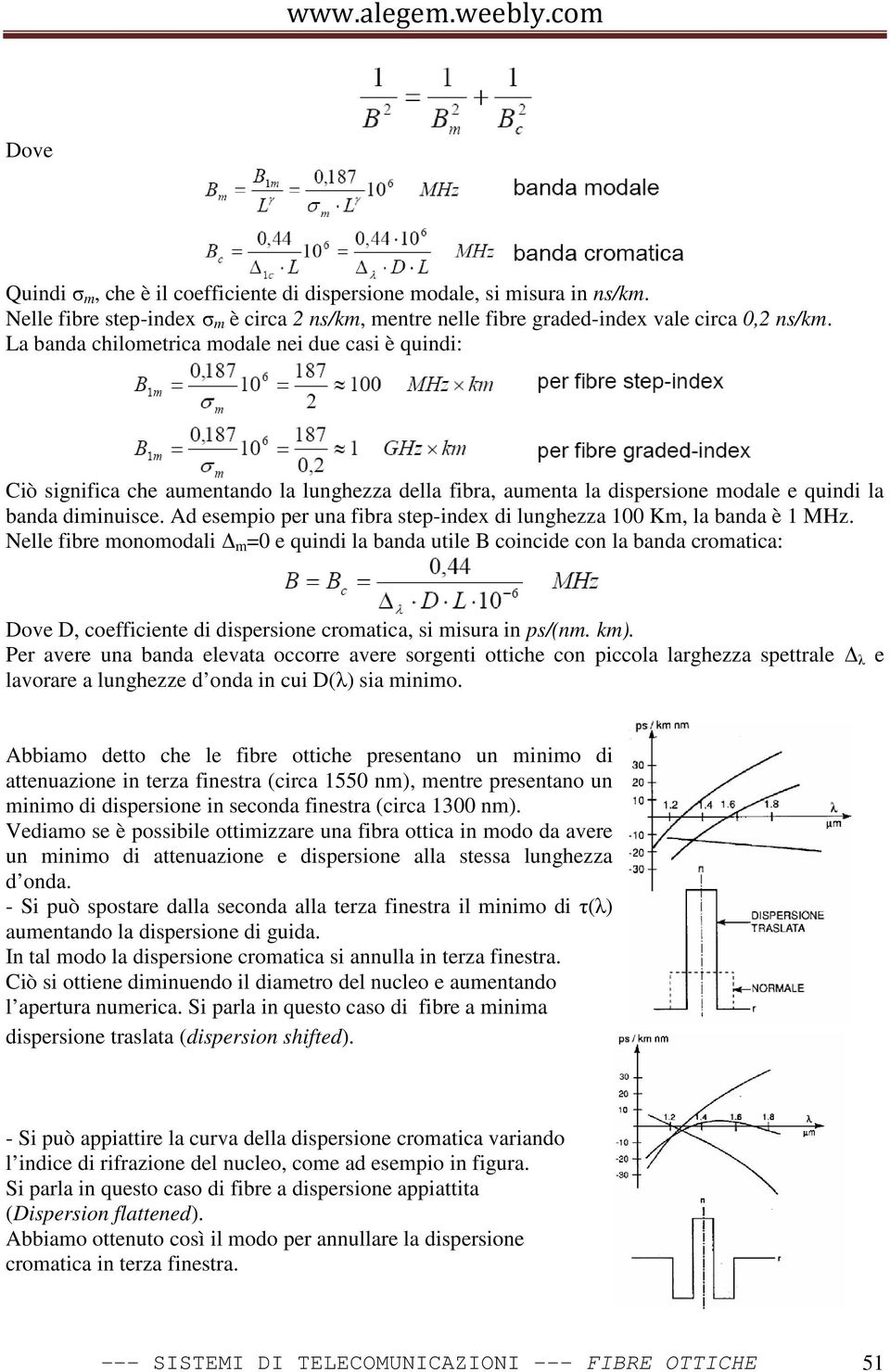 Ad esempio per una fibra step-index di lunghezza 100 Km, la banda è 1 MHz.