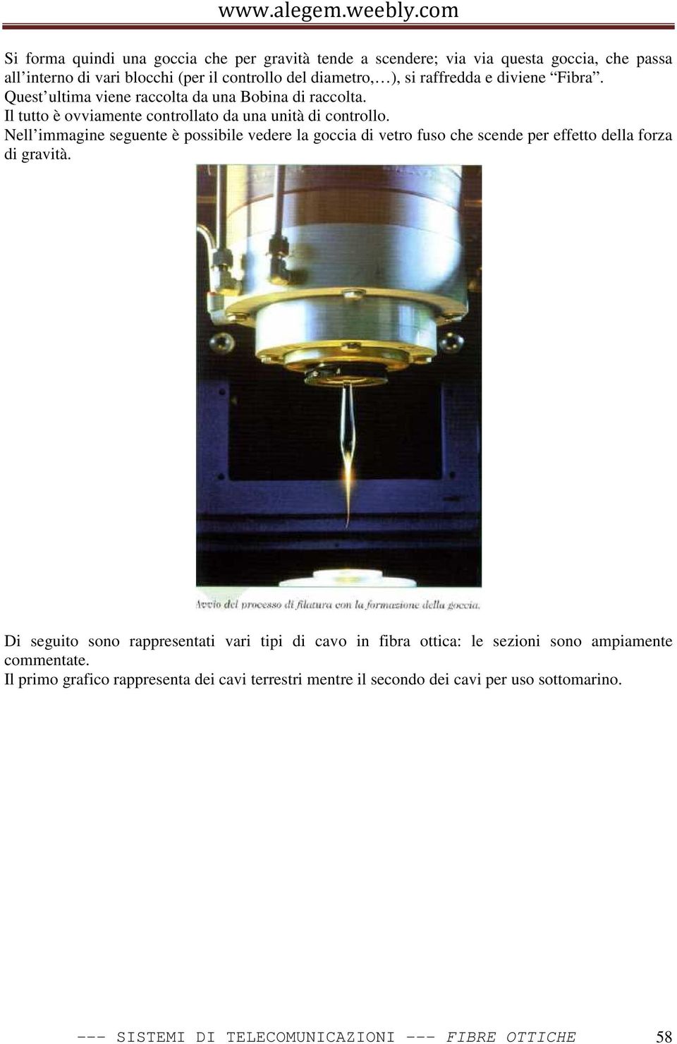 Nell immagine seguente è possibile vedere la goccia di vetro fuso che scende per effetto della forza di gravità.