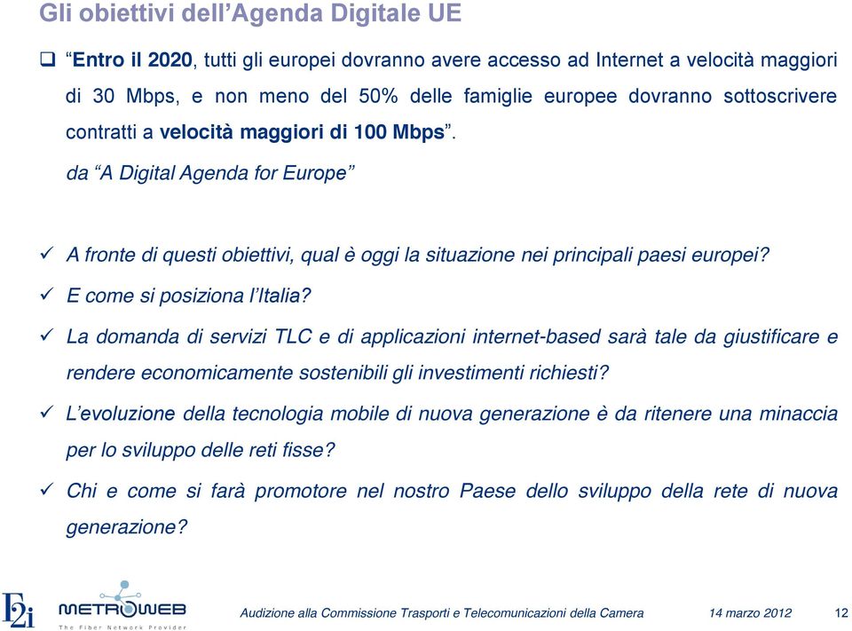 E come si posiziona l Italia? La domanda di servizi TLC e di applicazioni internet-based sarà tale da giustificare e rendere economicamente sostenibili gli investimenti richiesti?