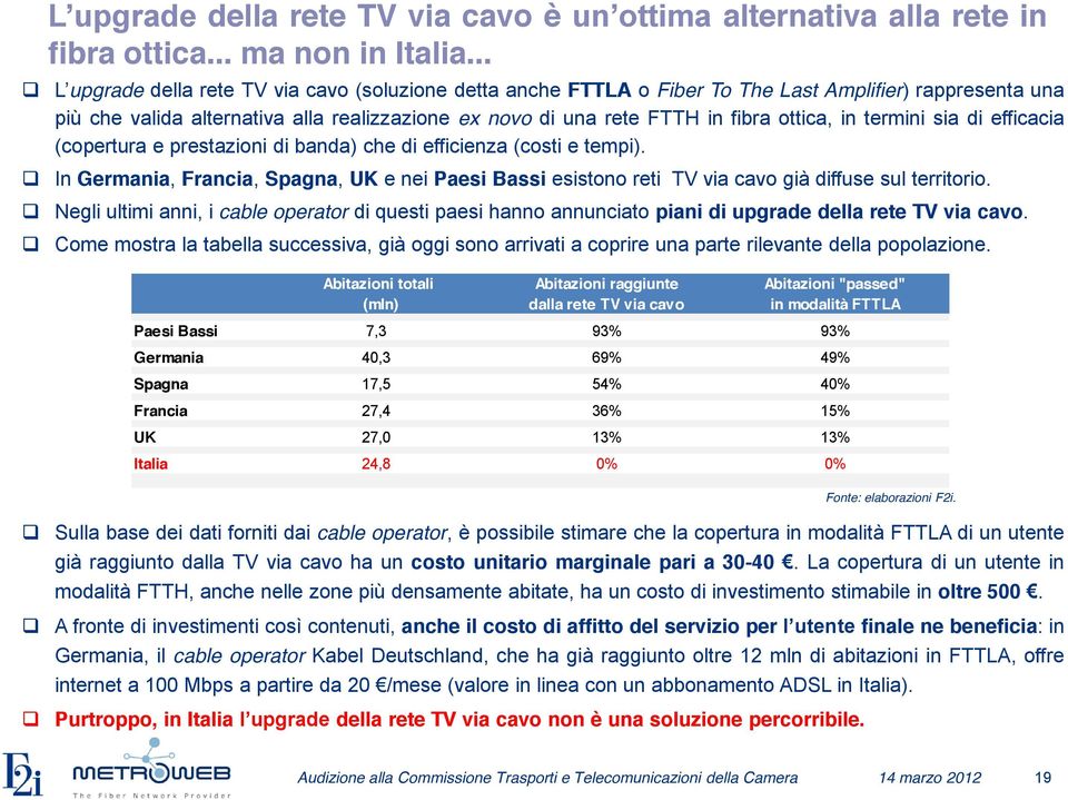 in termini sia di efficacia (copertura e prestazioni di banda) che di efficienza (costi e tempi).