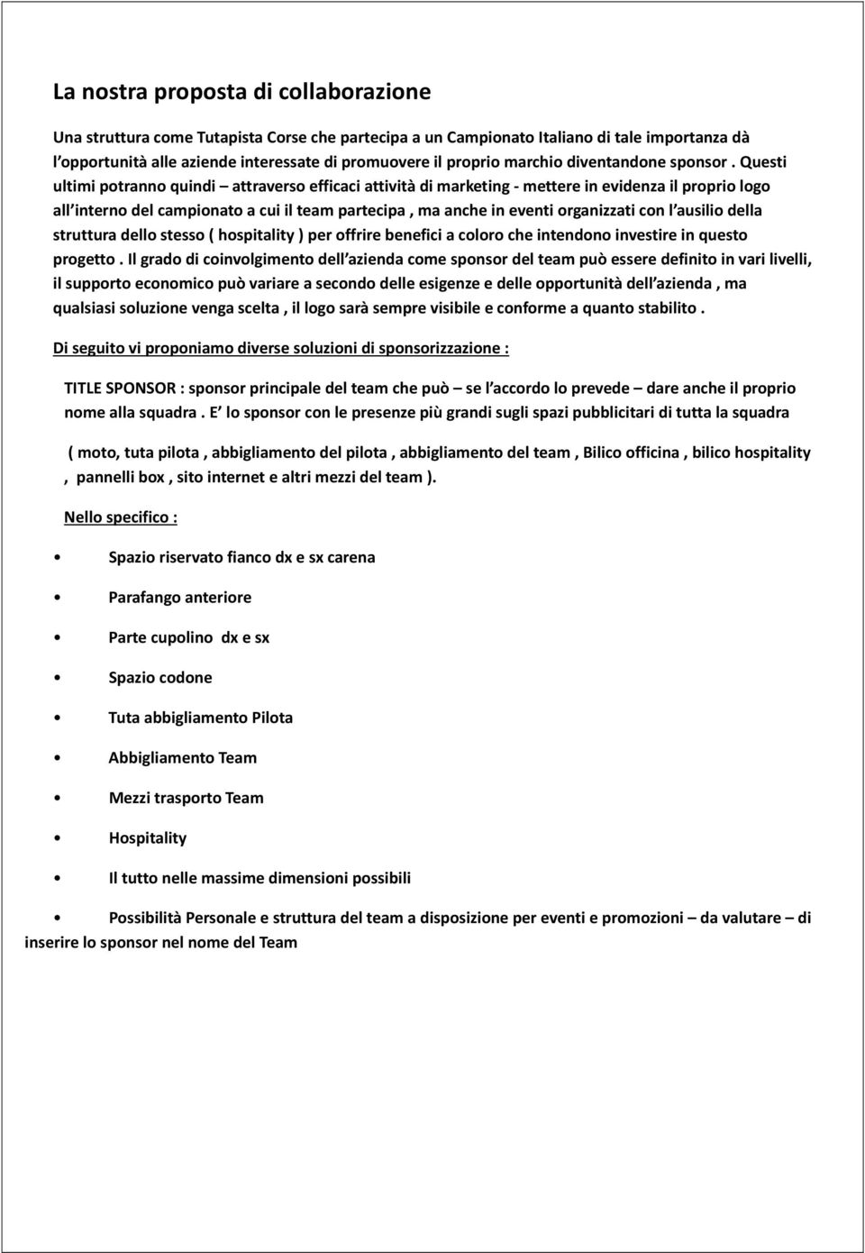 Questi ultimi potranno quindi attraverso efficaci attività di marketing - mettere in evidenza il proprio logo all interno del campionato a cui il team partecipa, ma anche in eventi organizzati con l