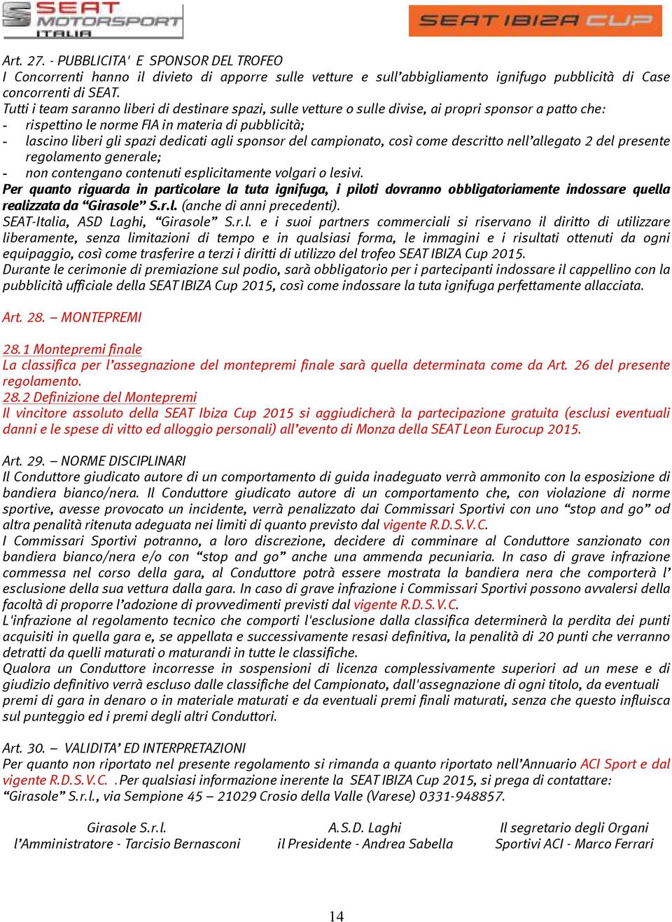 agli sponsor del campionato, così come descritto nell allegato 2 del presente regolamento generale; - non contengano contenuti esplicitamente volgari o lesivi.