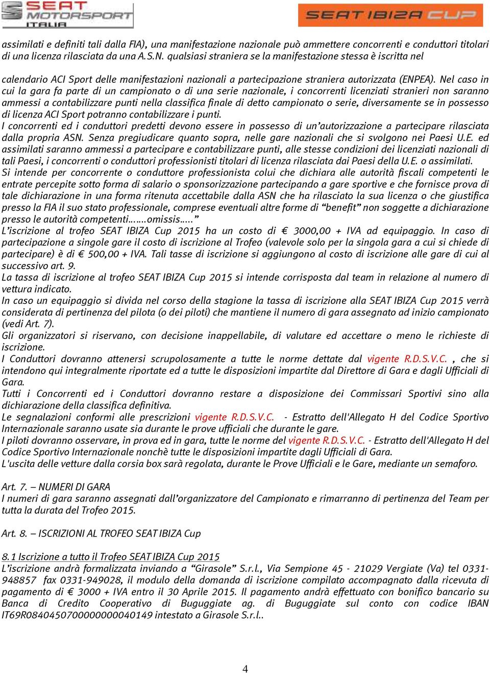 Nel caso in cui la gara fa parte di un campionato o di una serie nazionale, i concorrenti licenziati stranieri non saranno ammessi a contabilizzare punti nella classifica finale di detto campionato o