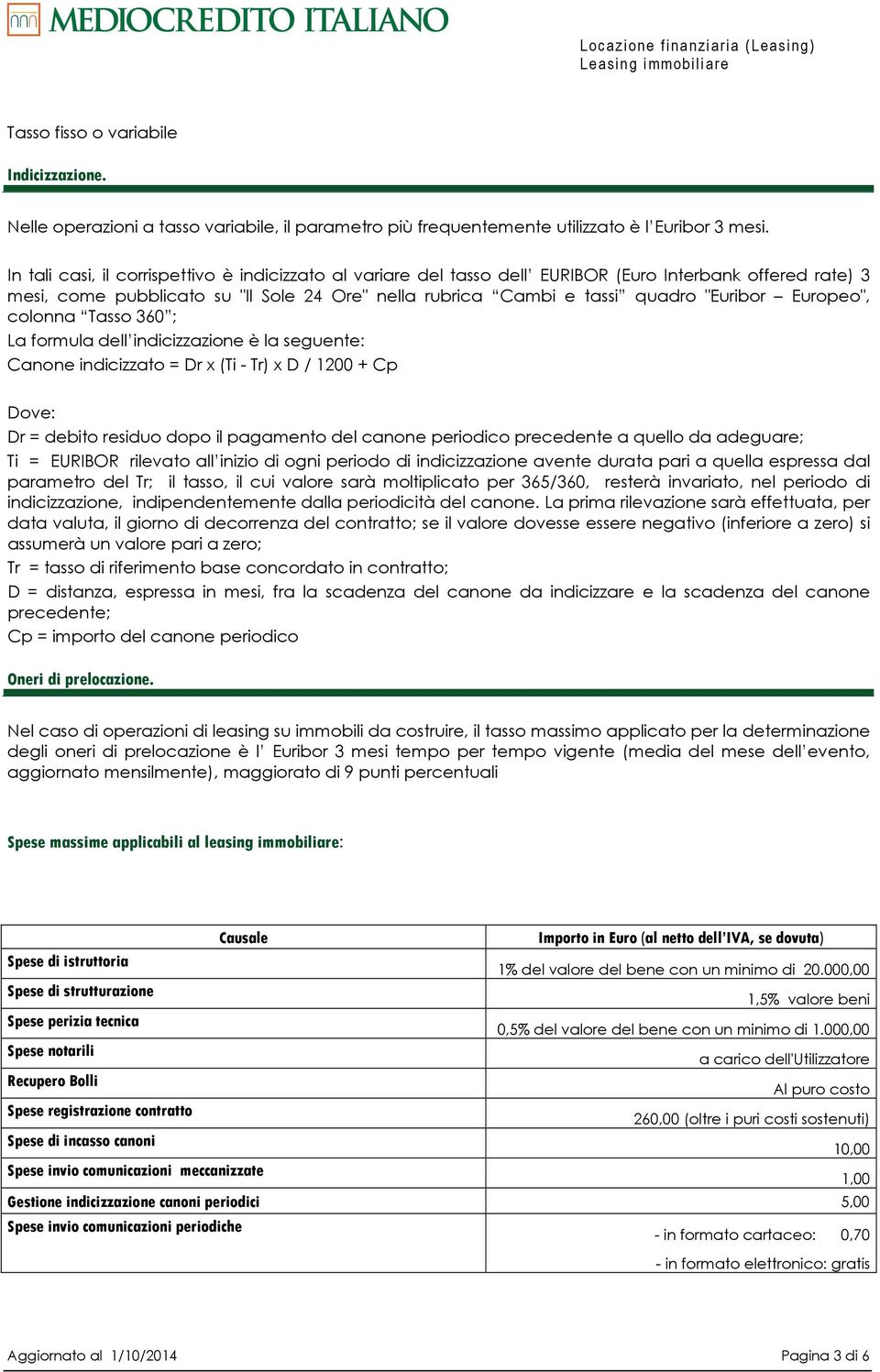 Europeo", colonna Tasso 360 ; La formula dell indicizzazione è la seguente: Canone indicizzato = Dr x (Ti - Tr) x D / 1200 + Cp Dove: Dr = debito residuo dopo il pagamento del canone periodico