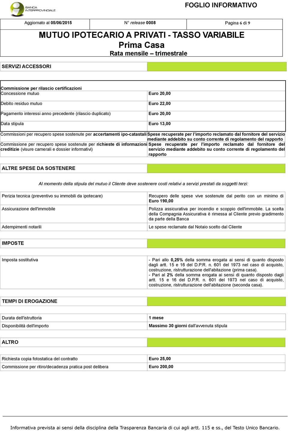 servizio mediante addebito su conto corrente di regolamento del rapporto Commissione per recupero spese sostenute per richieste di informazioni Spese recuperate per l importo reclamato dal fornitore