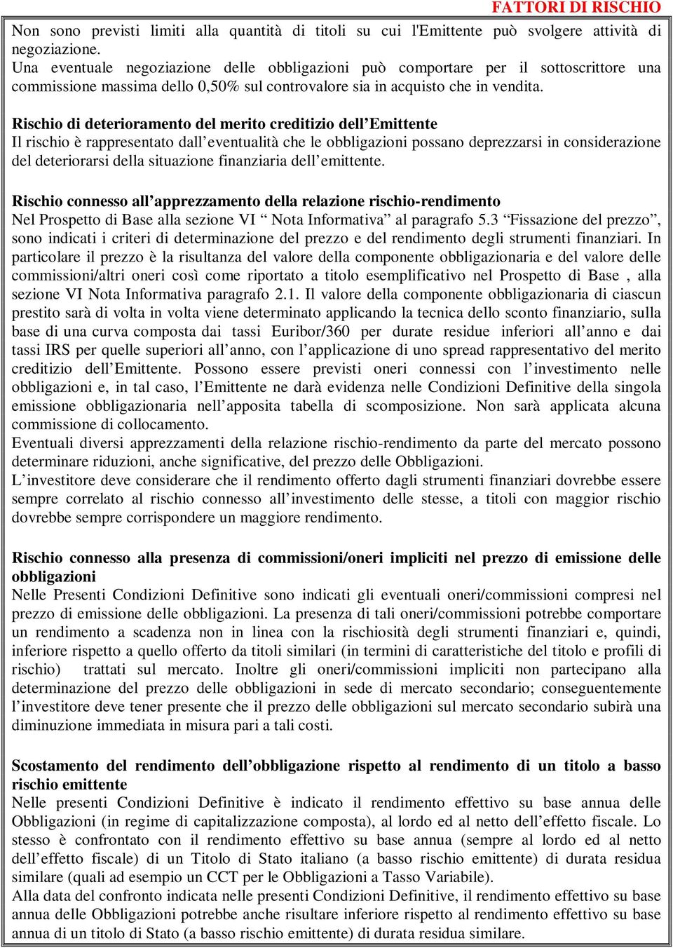 Rischio di deterioramento del merito creditizio dell Emittente Il rischio è rappresentato dall eventualità che le obbligazioni possano deprezzarsi in considerazione del deteriorarsi della situazione