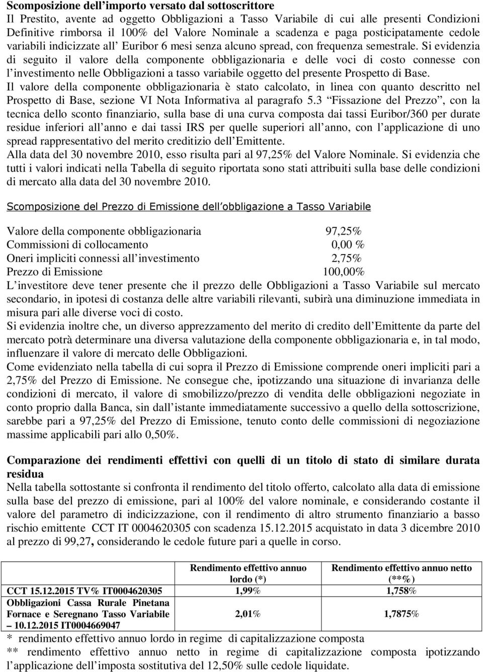 Si evidenzia di seguito il valore della componente obbligazionaria e delle voci di costo connesse con l investimento nelle Obbligazioni a tasso variabile oggetto del presente Prospetto di Base.