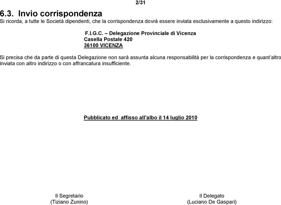 Delegazione Provinciale di Vicenza Casella Postale 420 36100 VICENZA Si precisa che da parte di questa Delegazione non sarà assunta