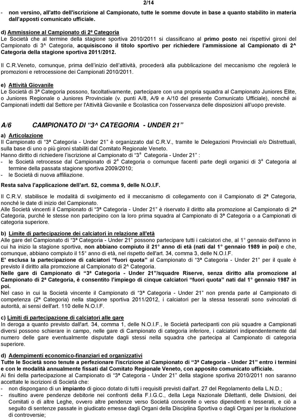 acquisiscono il titolo sportivo per richiedere l ammissione al Campionato di 2^ Categoria della stagione sportiva 2011/2012. Il C.R.