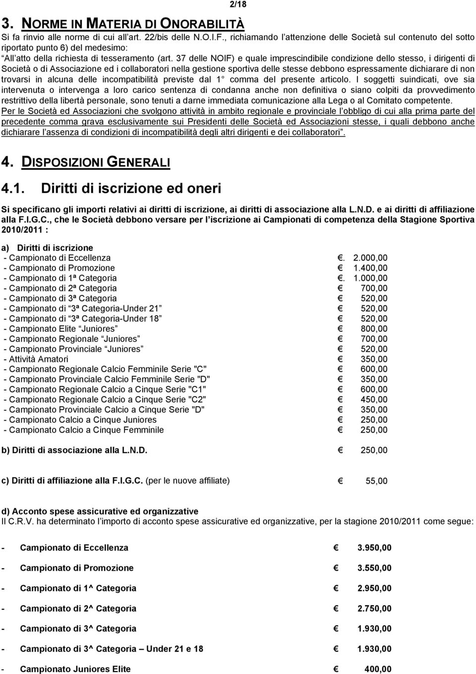 37 delle NOIF) e quale imprescindibile condizione dello stesso, i dirigenti di Società o di Associazione ed i collaboratori nella gestione sportiva delle stesse debbono espressamente dichiarare di