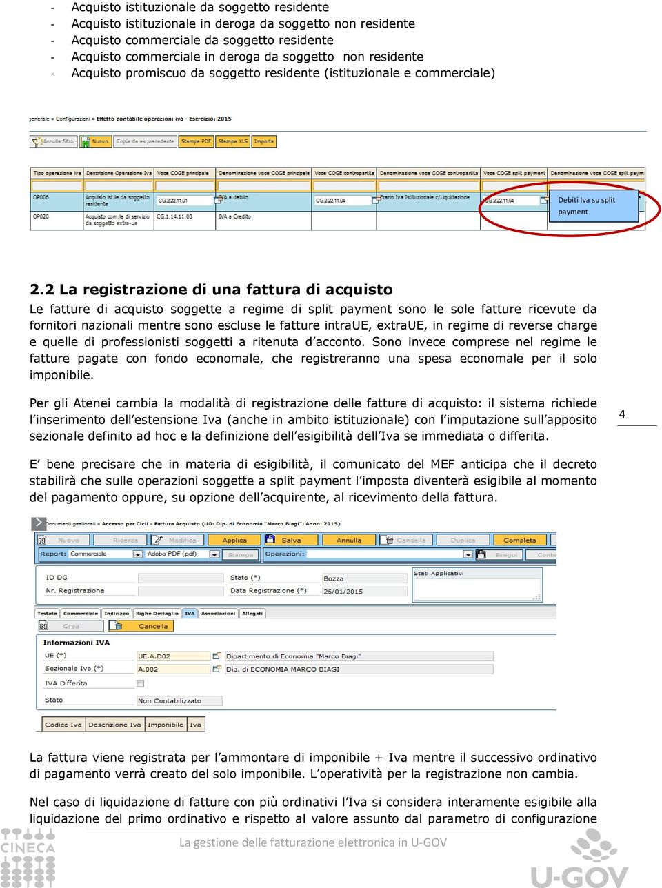 2 La registrazione di una fattura di acquisto Le fatture di acquisto soggette a regime di split payment sono le sole fatture ricevute da fornitori nazionali mentre sono escluse le fatture intraue,