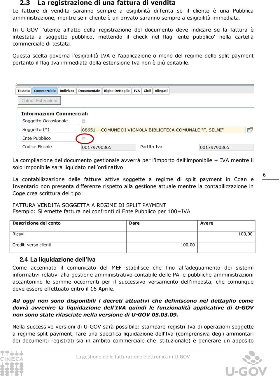 In U-GOV l utente all atto della registrazione del documento deve indicare se la fattura è intestata a soggetto pubblico, mettendo il check nel flag ente pubblico nella cartella commerciale di