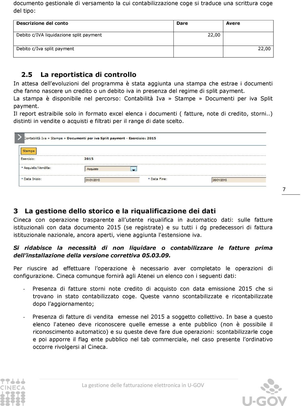 payment. La stampa è disponibile nel percorso: Contabilità Iva» Stampe» Documenti per iva Split payment.