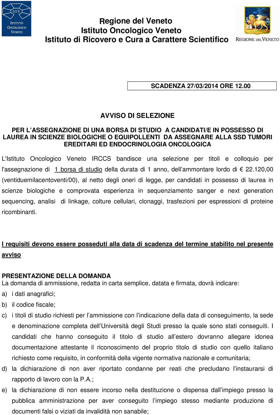 ONCOLOGICA L'Istituto Oncologico Veneto IRCCS bandisce una selezione per titoli e colloquio per l'assegnazione di 1 borsa di studio della durata di 1 anno, dell ammontare lordo di 22.