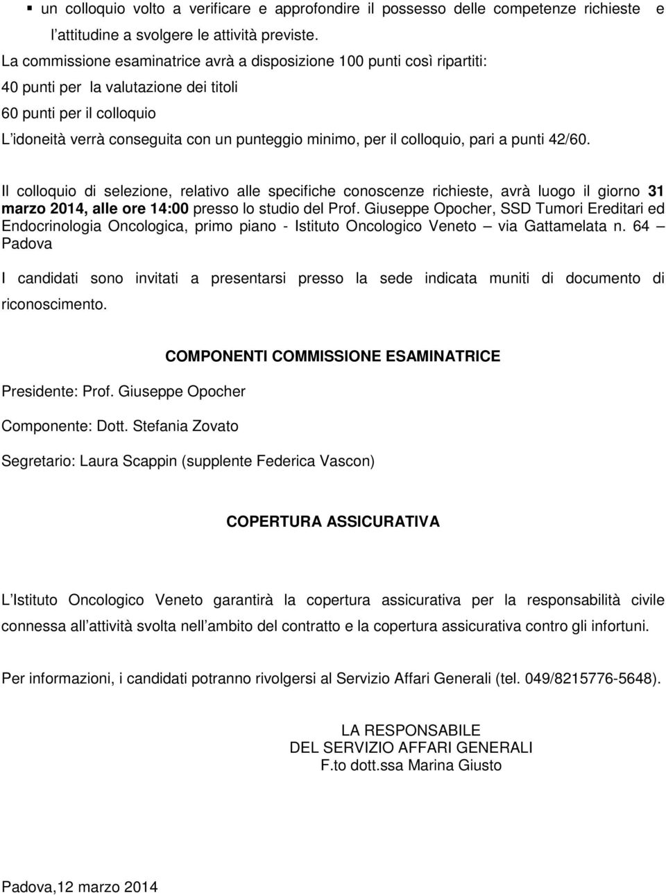 colloquio, pari a punti 42/60. Il colloquio di selezione, relativo alle specifiche conoscenze richieste, avrà luogo il giorno 31 marzo 2014, alle ore 14:00 presso lo studio del Prof.