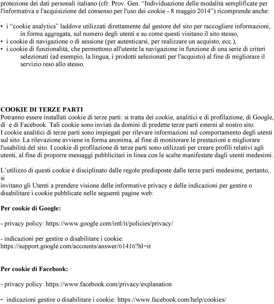 dal gestore del sito per raccogliere informazioni, in forma aggregata, sul numero degli utenti e su come questi visitano il sito stesso, i cookie di navigazione o di sessione (per autenticarsi, per