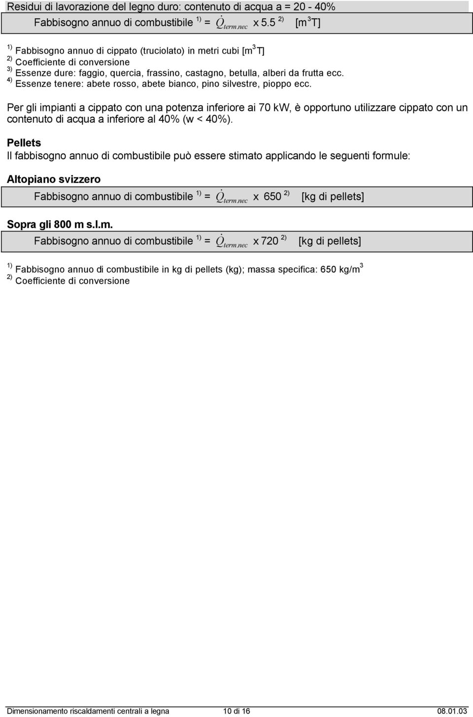 4) Essenze tenere: abete rosso, abete bianco, pino silvestre, pioppo ecc.