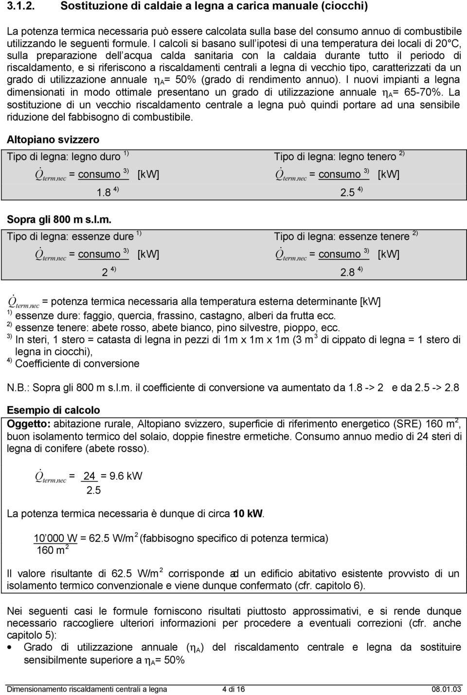 riscaldamenti centrali a legna di vecchio tipo, caratterizzati da un grado di utilizzazione annuale η A = 50% (grado di rendimento annuo).