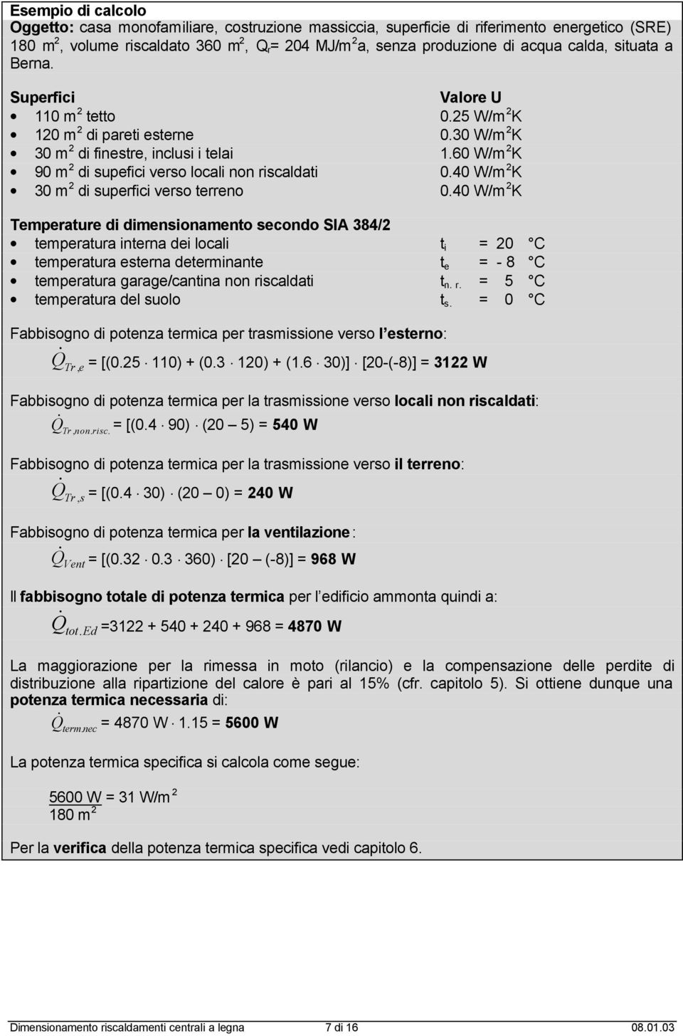 60 W/m 2 K 90 m 2 di supefici verso locali non riscaldati 0.40 W/m 2 K 30 m 2 di superfici verso terreno 0.