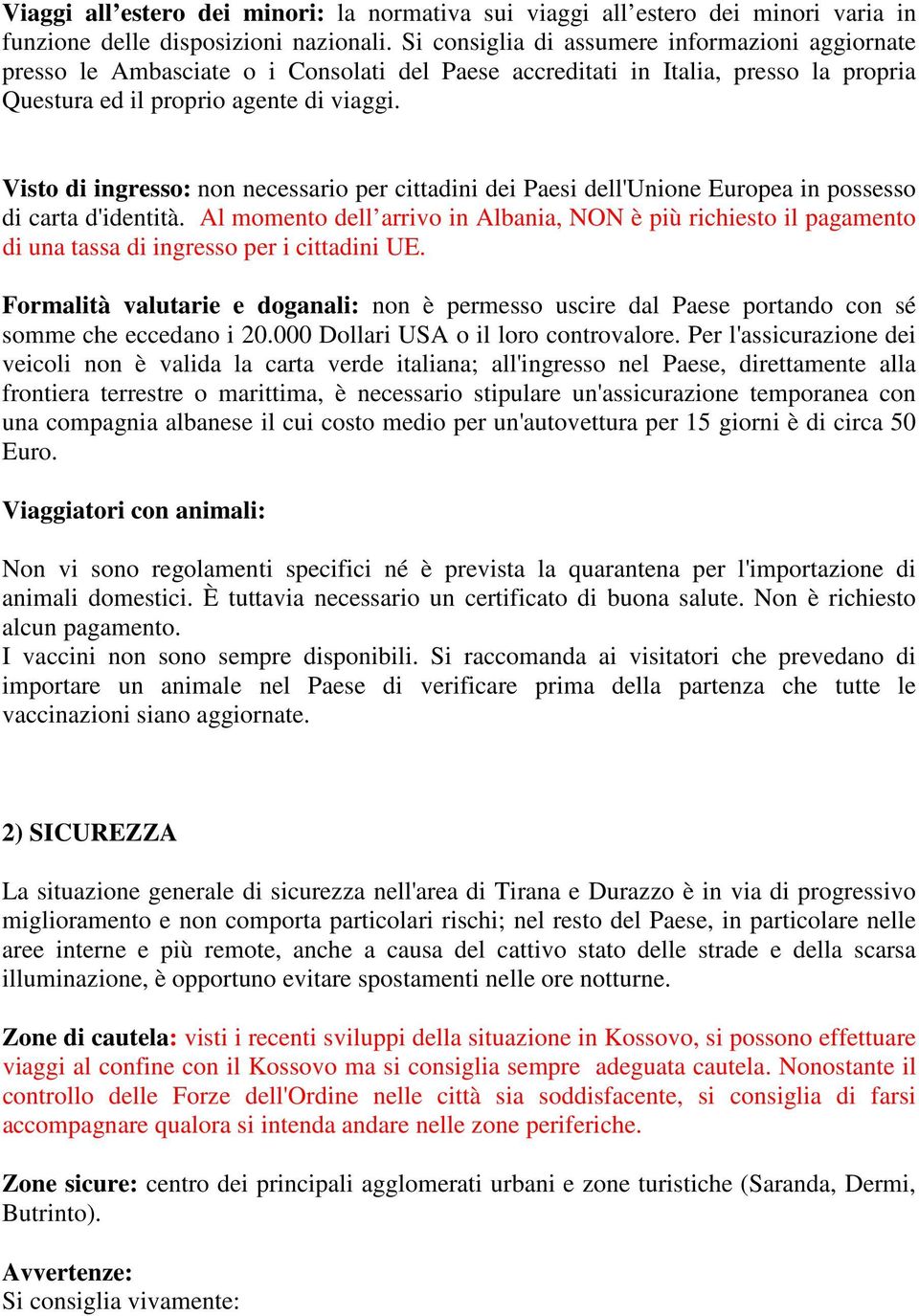 Visto di ingresso: non necessario per cittadini dei Paesi dell'unione Europea in possesso di carta d'identità.