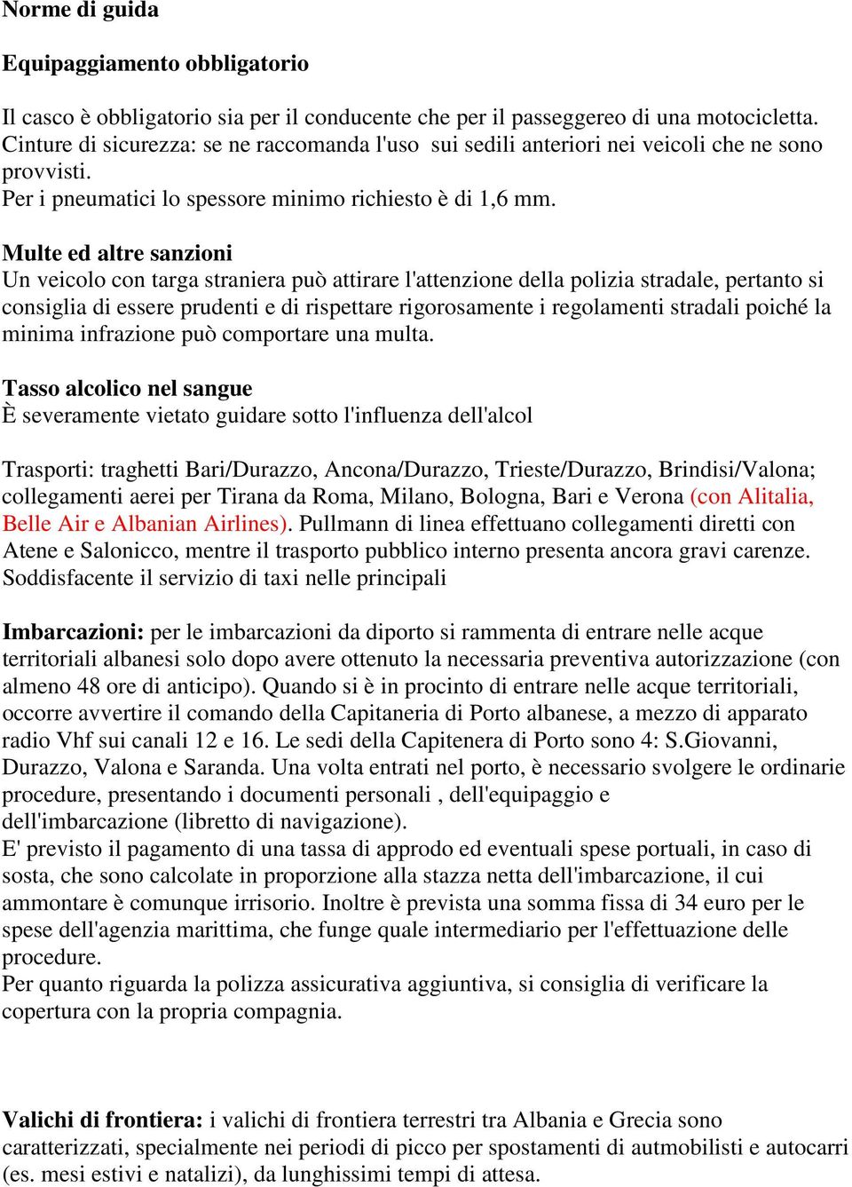 Multe ed altre sanzioni Un veicolo con targa straniera può attirare l'attenzione della polizia stradale, pertanto si consiglia di essere prudenti e di rispettare rigorosamente i regolamenti stradali