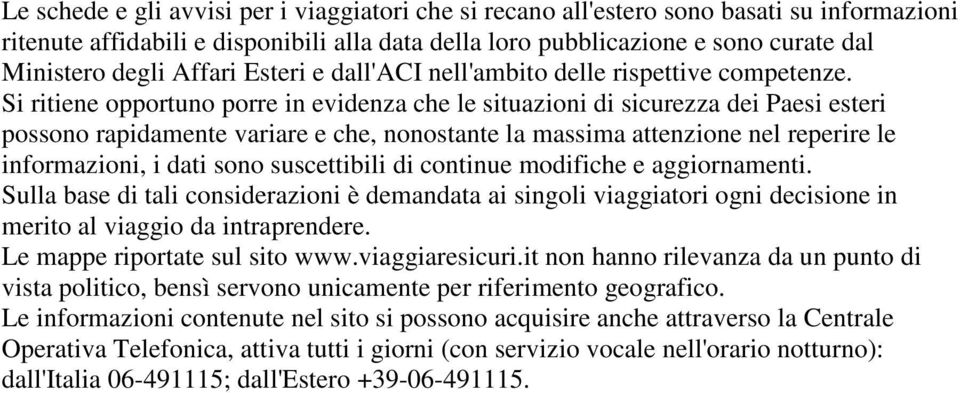 Si ritiene opportuno porre in evidenza che le situazioni di sicurezza dei Paesi esteri possono rapidamente variare e che, nonostante la massima attenzione nel reperire le informazioni, i dati sono